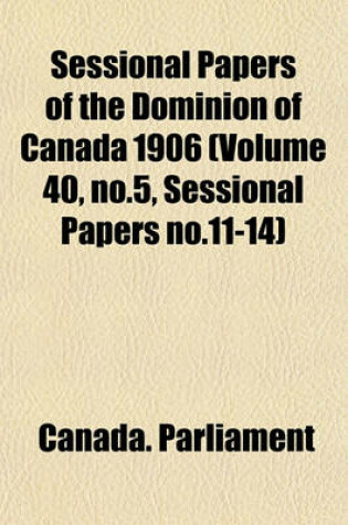 Cover of Sessional Papers of the Dominion of Canada 1906 (Volume 40, No.5, Sessional Papers No.11-14)