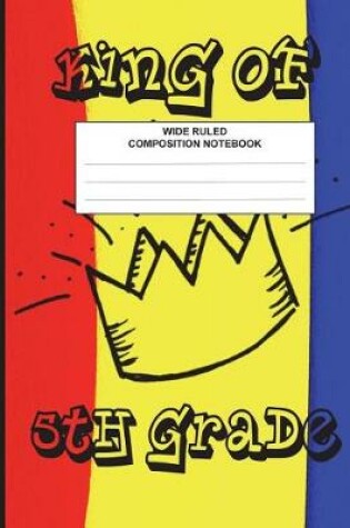 Cover of King of 5th Grade Composition Notebook Wide Ruled