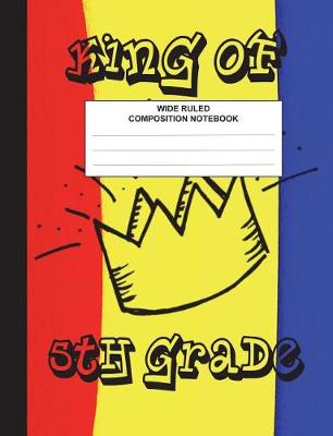 Book cover for King of 5th Grade Composition Notebook Wide Ruled