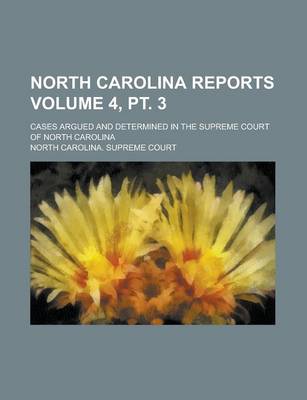 Book cover for North Carolina Reports; Cases Argued and Determined in the Supreme Court of North Carolina Volume 4, PT. 3