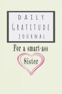 Book cover for Daily Gratitude Journal for a Smart-Ass Sister
