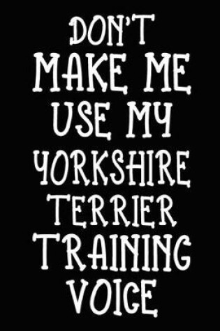 Cover of Don't make me use my Yorkshire Terrier training voice