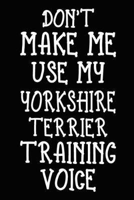 Book cover for Don't make me use my Yorkshire Terrier training voice