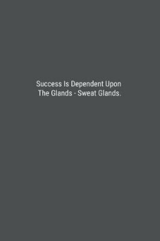 Cover of Success Is Dependent Upon The Glands - Sweat Glands.