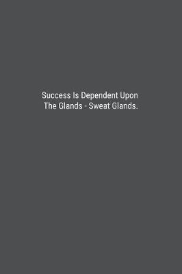 Book cover for Success Is Dependent Upon The Glands - Sweat Glands.