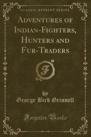 Cover of Adventures of Indian-Fighters, Hunters and Fur-Traders (Classic Reprint)