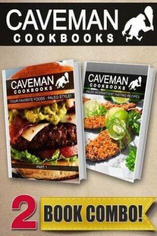 Cover of Caveman Cookbooks Your Favorite Foods - Paleo Style! Part 1 + Paleo Intermittent Fasting Recipes
