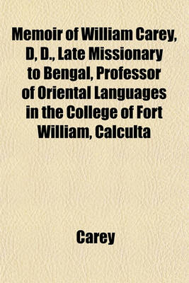 Book cover for Memoir of William Carey, D, D., Late Missionary to Bengal, Professor of Oriental Languages in the College of Fort William, Calculta