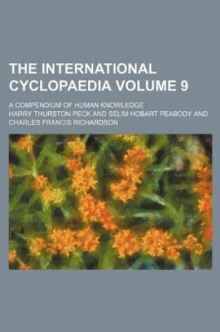 Cover of The International Cyclopaedia Volume 9; A Compendium of Human Knowledge