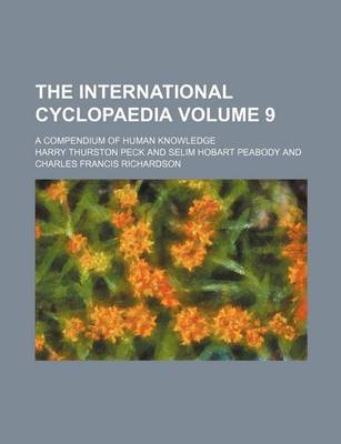 Book cover for The International Cyclopaedia Volume 9; A Compendium of Human Knowledge