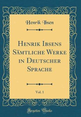 Book cover for Henrik Ibsens Sämtliche Werke in Deutscher Sprache, Vol. 1 (Classic Reprint)