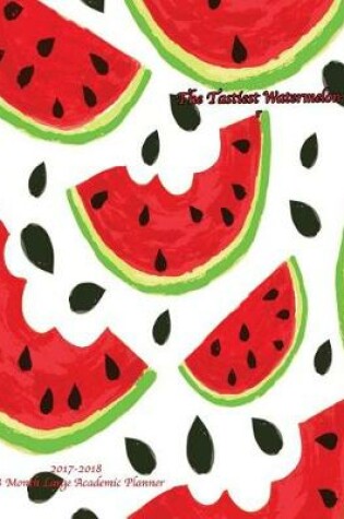 Cover of The Tastiest Watermelon 2017-2018 18 Month Large Academic Planner