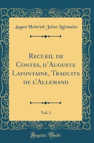 Cover of Recueil de Contes, dAuguste Lafontaine, Traduits de lAllemand, Vol. 1 (Classic Reprint)