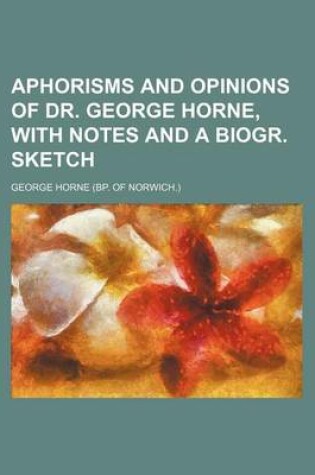 Cover of Aphorisms and Opinions of Dr. George Horne, with Notes and a Biogr. Sketch