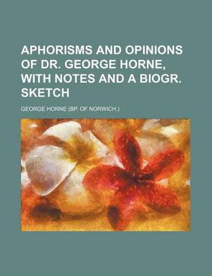 Book cover for Aphorisms and Opinions of Dr. George Horne, with Notes and a Biogr. Sketch