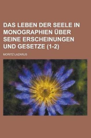 Cover of Das Leben Der Seele in Monographien Uber Seine Erscheinungen Und Gesetze (1-2)