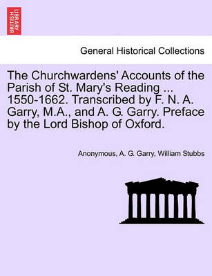 Book cover for The Churchwardens' Accounts of the Parish of St. Mary's Reading ... 1550-1662. Transcribed by F. N. A. Garry, M.A., and A. G. Garry. Preface by the Lord Bishop of Oxford.