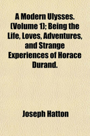 Cover of A Modern Ulysses. (Volume 1); Being the Life, Loves, Adventures, and Strange Experiences of Horace Durand.