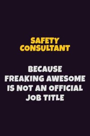 Cover of Safety Consultant, Because Freaking Awesome Is Not An Official Job Title