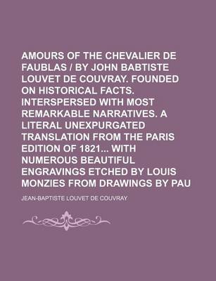 Book cover for The Amours of the Chevalier de Faublas - By John Babtiste Louvet de Couvray. Founded on Historical Facts. Interspersed with Most Remarkable Narratives. a Literal Unexpurgated Translation from the Paris Edition of 1821 with Numerous Beautiful Engravings Vo