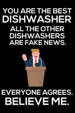 Cover of You Are The Best Dishwasher All The Other Dishwashers Are Fake News. Everyone Agrees. Believe Me.