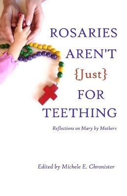 Book cover for Rosaries Aren't Just For Teething