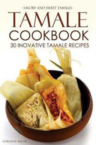 Cover of Tamale Cookbook - 30 Inovative Tamale Recipes