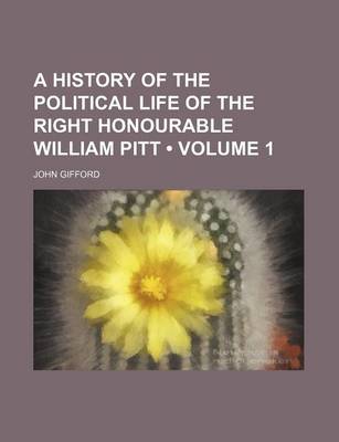 Book cover for A History of the Political Life of the Right Honourable William Pitt (Volume 1)