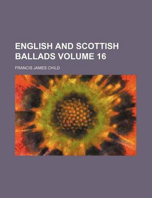 Book cover for English and Scottish Ballads Volume 16