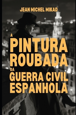 Book cover for A pintura roubada da Guerra Civil Espanhola