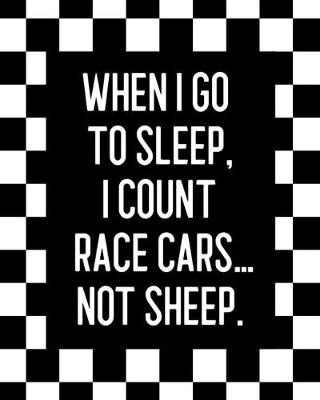 Book cover for When I Go to Sleep, I Count Race Cars ... Not Sheep