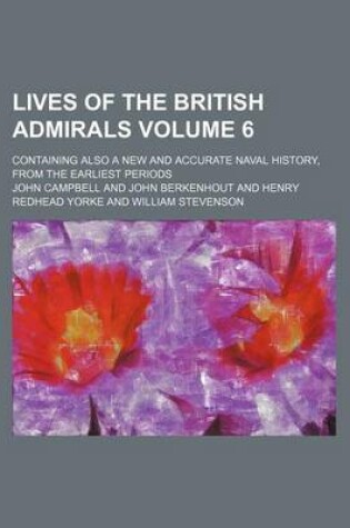 Cover of Lives of the British Admirals Volume 6; Containing Also a New and Accurate Naval History, from the Earliest Periods