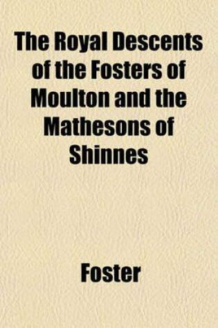 Cover of The Royal Descents of the Fosters of Moulton and the Mathesons of Shinnes