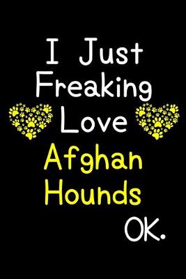 Book cover for I Just Freaking Love Afghan Hounds OK.