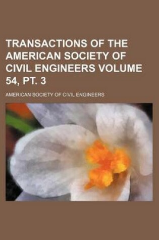 Cover of Transactions of the American Society of Civil Engineers Volume 54, PT. 3