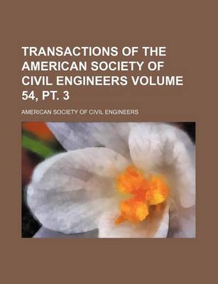 Book cover for Transactions of the American Society of Civil Engineers Volume 54, PT. 3