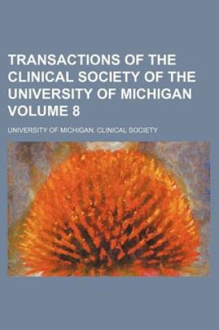 Cover of Transactions of the Clinical Society of the University of Michigan Volume 8