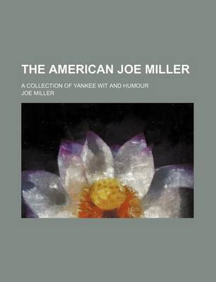 Book cover for The American Joe Miller; A Collection of Yankee Wit and Humour