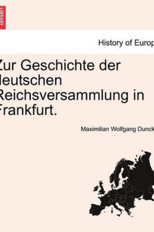 Cover of Zur Geschichte Der Deutschen Reichsversammlung in Frankfurt.