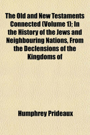 Cover of The Old and New Testaments Connected (Volume 1); In the History of the Jews and Neighbouring Nations, from the Declensions of the Kingdoms of