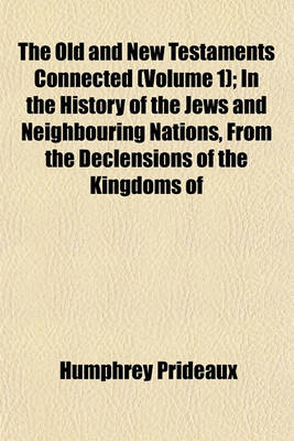 Book cover for The Old and New Testaments Connected (Volume 1); In the History of the Jews and Neighbouring Nations, from the Declensions of the Kingdoms of