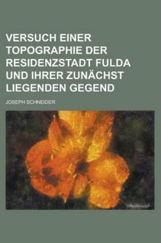 Cover of Versuch Einer Topographie Der Residenzstadt Fulda Und Ihrer Zunachst Liegenden Gegend