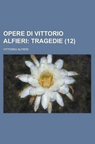 Cover of Opere Di Vittorio Alfieri (12); Tragedie