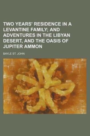 Cover of Two Years' Residence in a Levantine Family; And Adventures in the Libyan Desert, and the Oasis of Jupiter Ammon