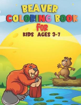 Book cover for Beaver Coloring Book For Kids Ages 3-7