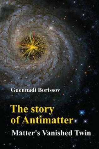 Cover of Story Of Antimatter, The: Matter's Vanished Twin