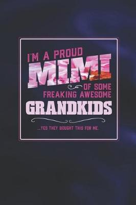 Book cover for I'm A Proud Mimi Of Some Freaking Awesome Grandkids ... Yes They Bought Thhis For Me.
