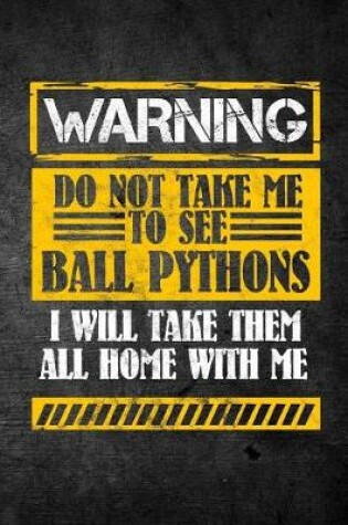 Cover of Warning Do Not Take Me To See Ball Pythons I Will Take Them All Home With Me