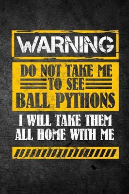 Book cover for Warning Do Not Take Me To See Ball Pythons I Will Take Them All Home With Me
