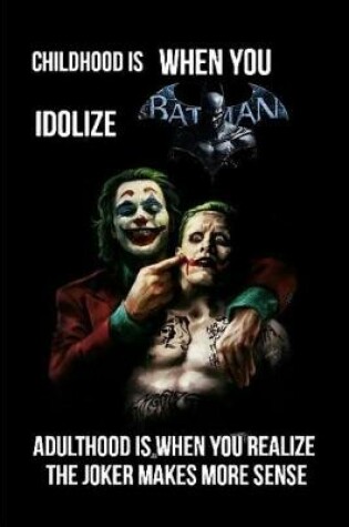 Cover of Childhood is when you idolize batman adulthood is when you realize the joker makes more sense